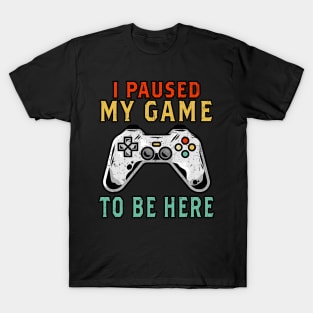 I Paused My Game To Be Here Gift Gamer For Teen Boys Gaming T-Shirt